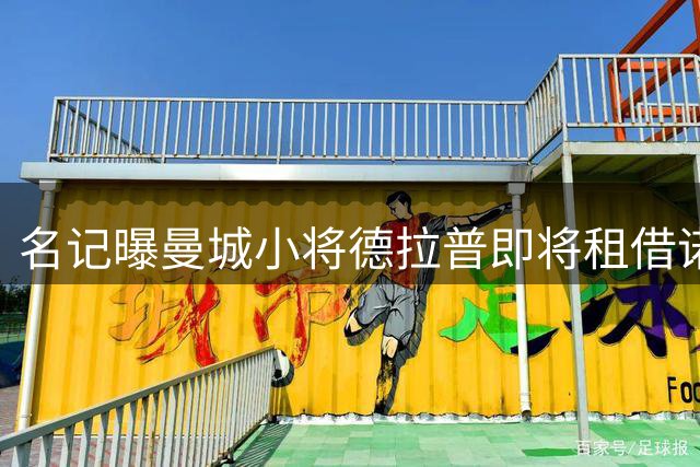 名记曝曼城小将德拉普即将租借诺丁汉森林 谈判进入最后阶段