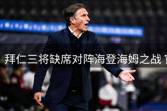 拜仁三将缺席对阵海登海姆之战 官方解释为赛前备战安排